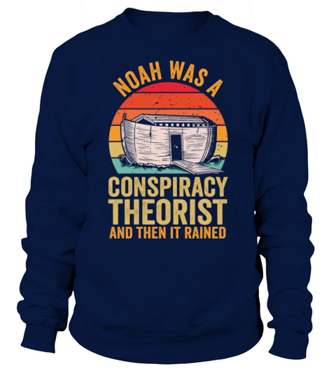 Noah Was A Conspiracy Theorist And The It Rained Sweatshirt Unisex