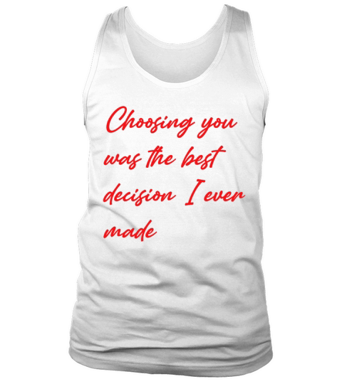 Choosing You Was The Best Decision I Ever Made Tank Top Unisex