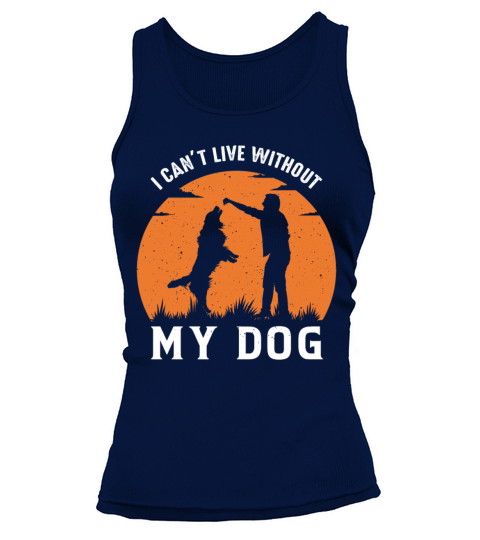 I Can t Live Without My Dog funny shirt Tank top Woman
