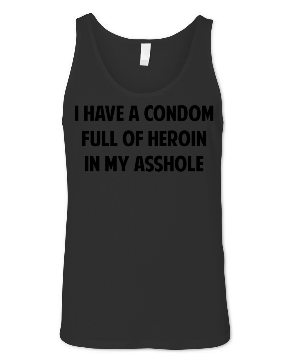 I have a condom full of heroin in my asshole tees Unisex Jersey Tank