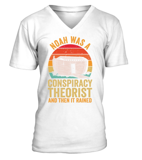 Noah Was A Conspiracy Theorist And The It Rained V-Neck T-shirt