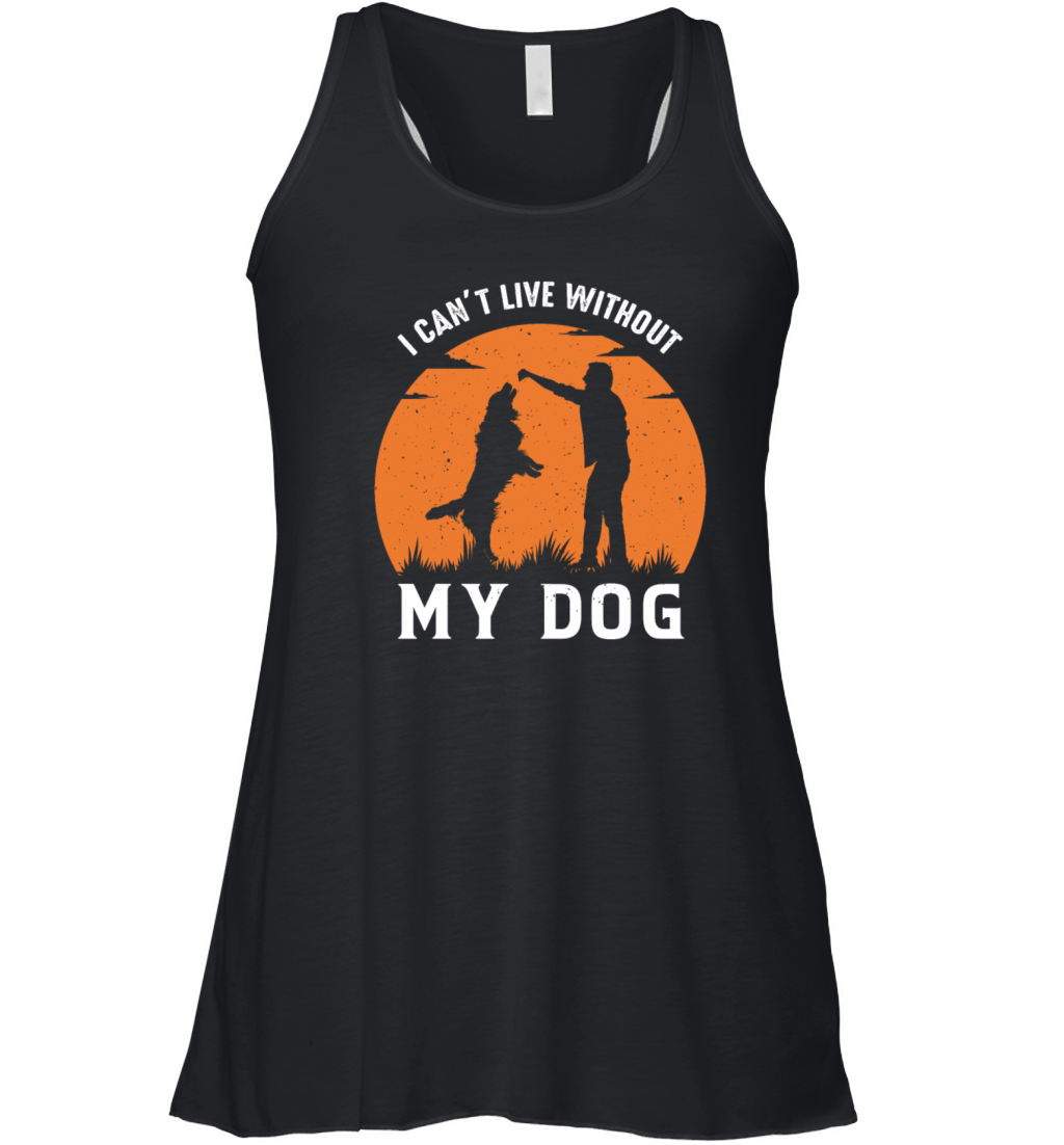 I Can t Live Without My Dog funny shirt Women's Flowy Tank Top