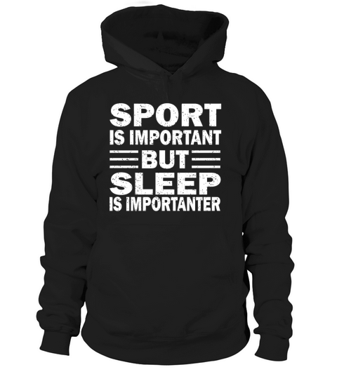 Sport is Important But Sleep is Importanter Hoodie Unisex