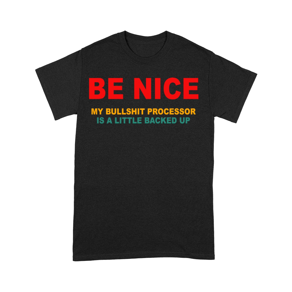 Be Nice My Bullsht Processor Is A Little Backed Up Premium T-shirt