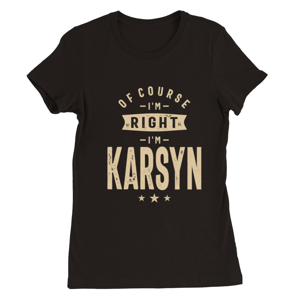 Of Course Im Right Im Karsyn Premium Womens Crewneck T-shirt