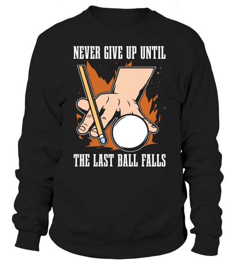 Cue Sports Never Give Up Until Snooker Pool Player Sweatshirt Unisex