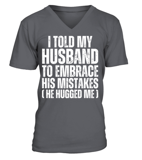 I Told My Husband To Embrace His Mistakes - Wife V-Neck T-shirt