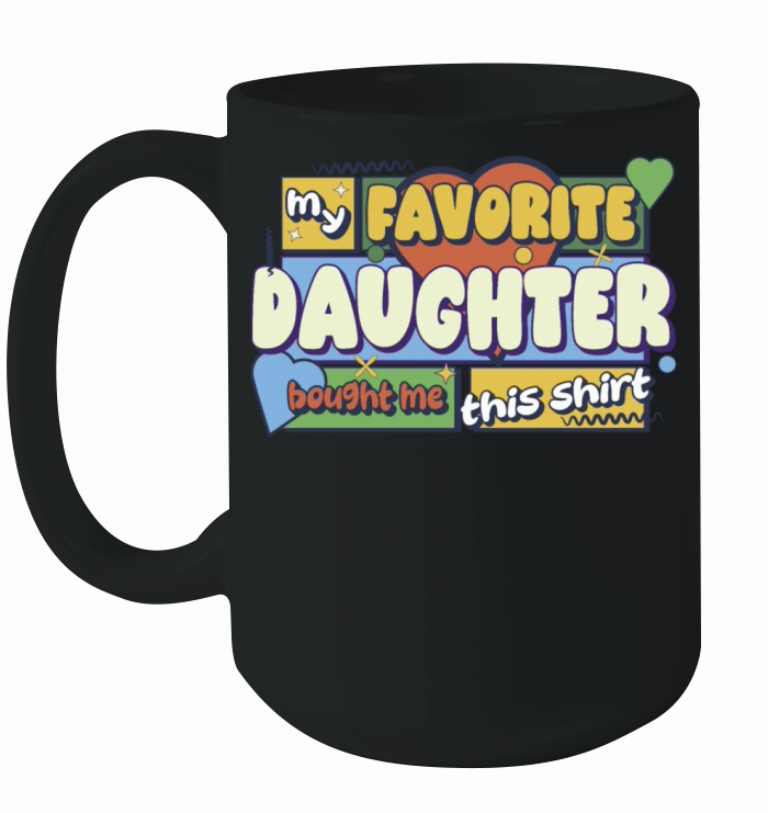 My Favorite Daughter Bought Me This Shirt Ceramic Mug