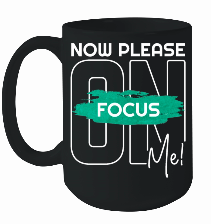 Now please focus on me inspiration life quote Ceramic Mug