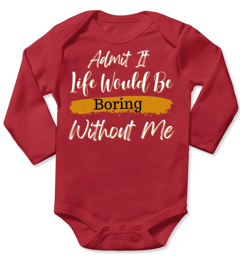 Admit It Life Would Be Boring Without Me Long Sleeve Baby One-Piece
