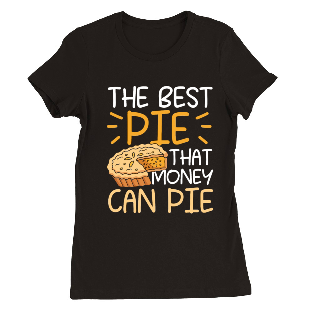 The Best Pie That Money Can Pie for a Apple Pie Premium Womens Crewneck T-shirt