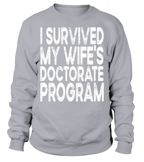 I survived MY wifes Doctorate Program Sweatshirt Unisex