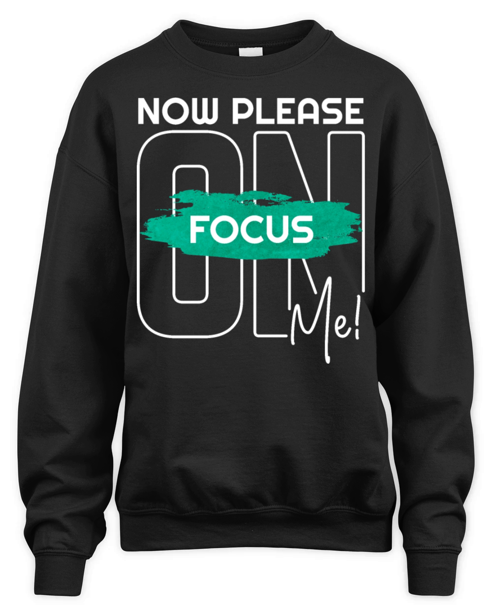Now please focus on me inspiration life quote Unisex Premium Crewneck Sweatshirt