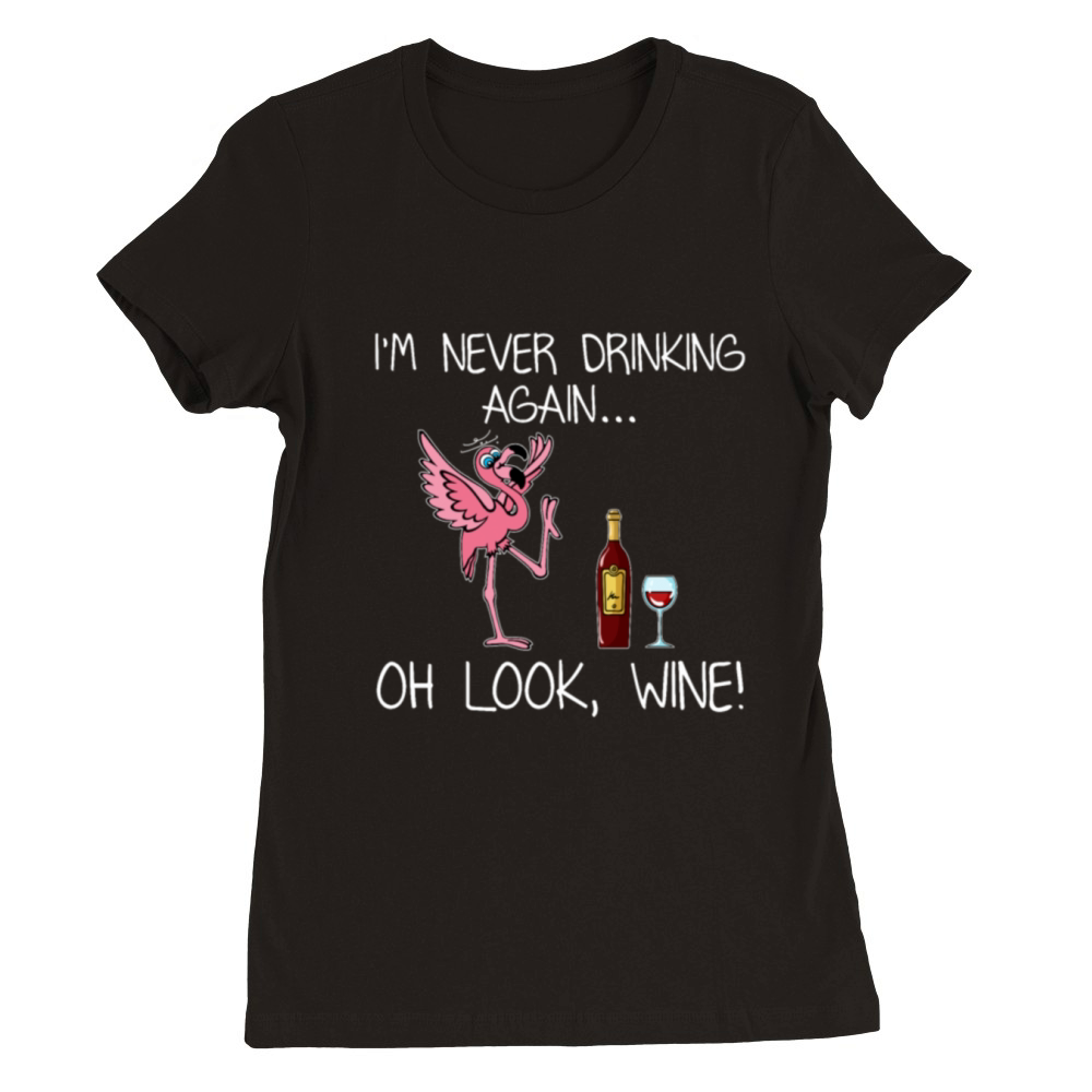 Im Never Drink Again Oh Look Wine Funny Flamingo Premium Womens Crewneck T-shirt