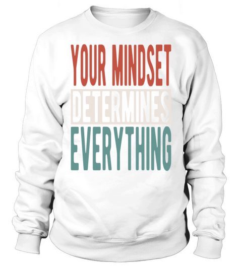 Your mindset determines everything Sweatshirt Unisex