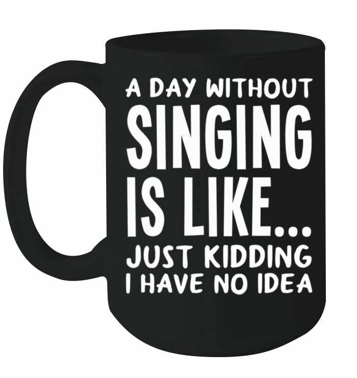 A Day Withoutinging Is LikeFunny Music Loveringer Ceramic Mug