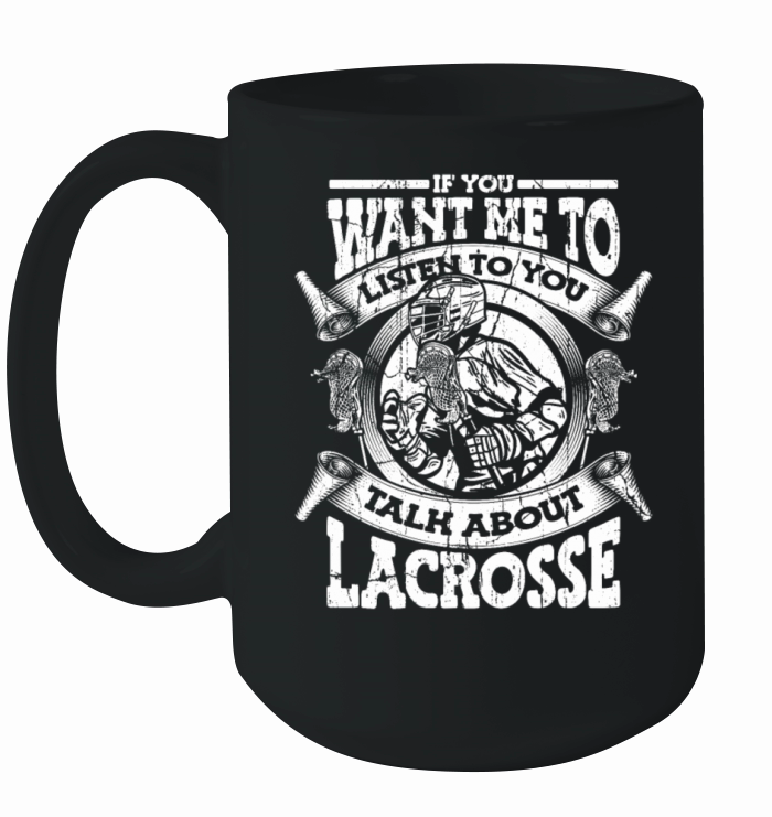 If You Want Me To Listen Talk About Lacrosse Ceramic Mug