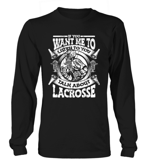 If You Want Me To Listen Talk About Lacrosse Long sleeved Unisex