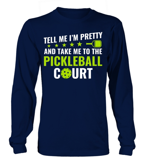 Pickleball Tell Me I m Pretty Pickleball Court Long sleeved Unisex