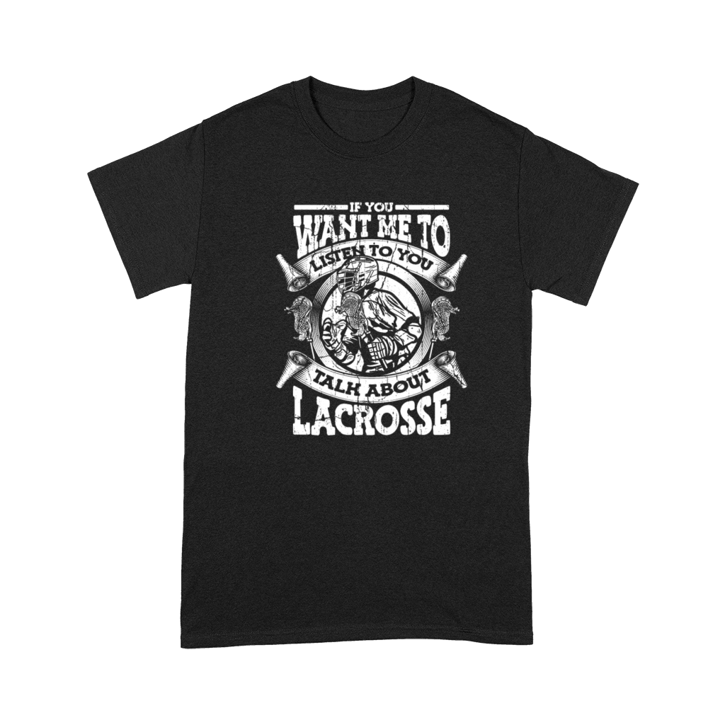 If You Want Me To Listen Talk About Lacrosse Premium T-shirt