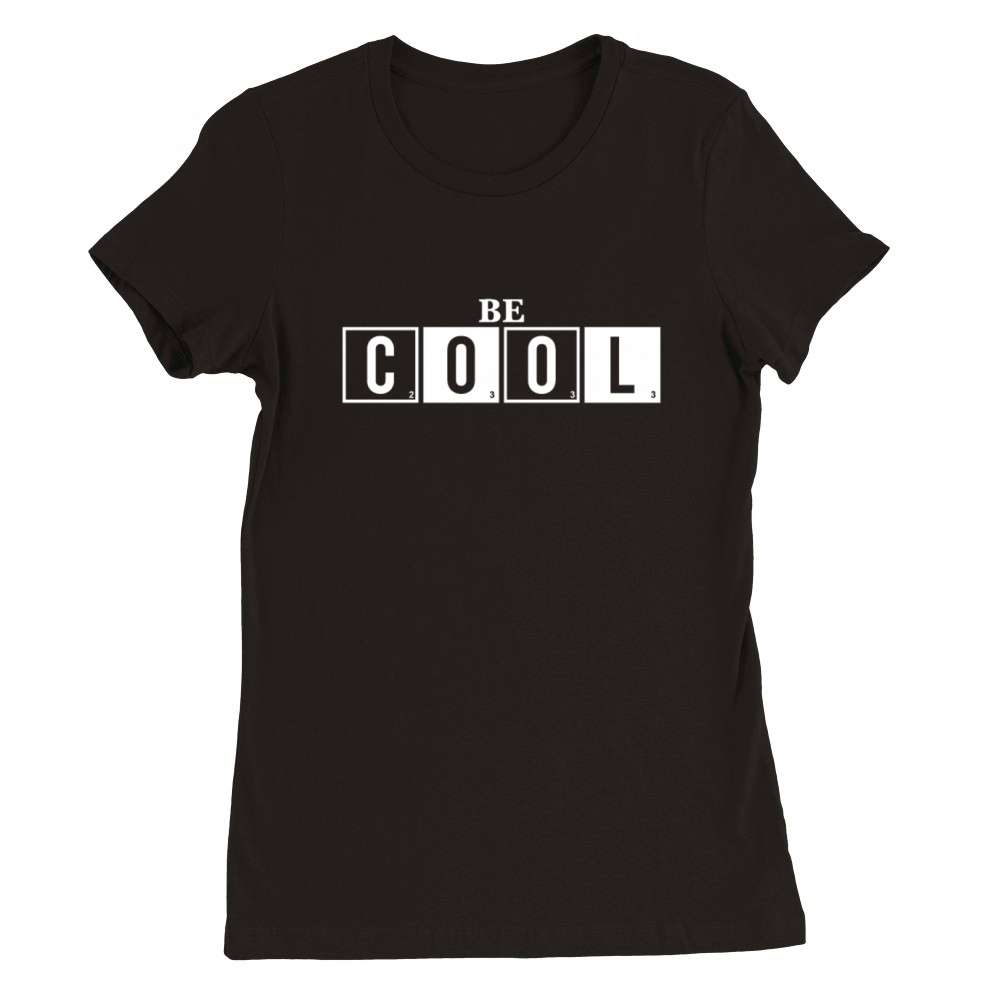 Be Cool - Saying Quote Premium Womens Crewneck T-shirt