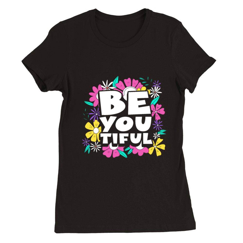 Be You Tiful Flower Floral Confidence Self-Love Premium Womens Crewneck T-shirt
