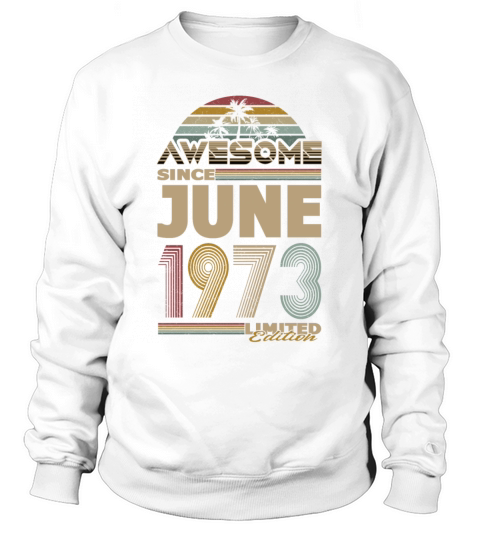 50th birthday june 1973 awesome since 1973 Sweatshirt Unisex