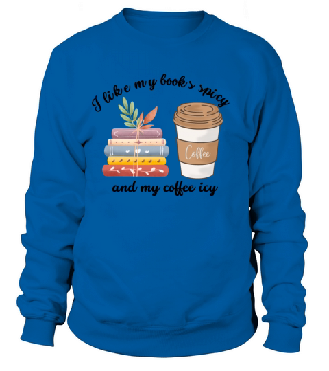 I like my books spicy and my coffee icy Sweatshirt Unisex