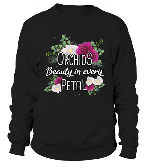 Orchids Beauty In Every Petal Orchid Flowers Sweatshirt Unisex
