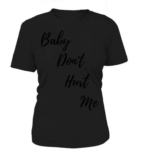 Baby Dont Hurt Me Women's T-Shirt