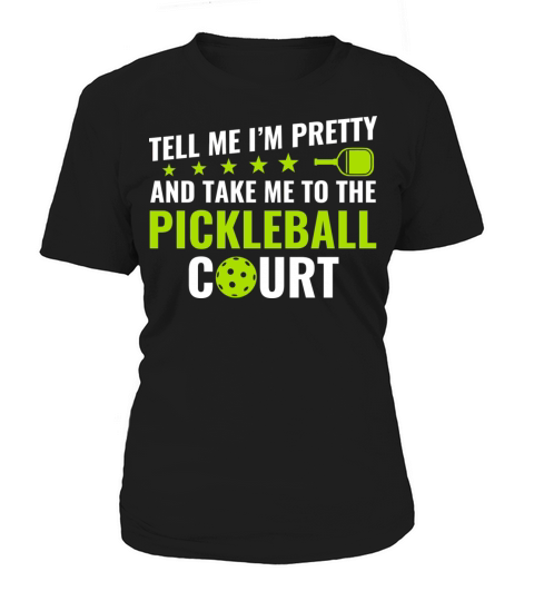 Pickleball Tell Me I m Pretty Pickleball Court Women's T-Shirt