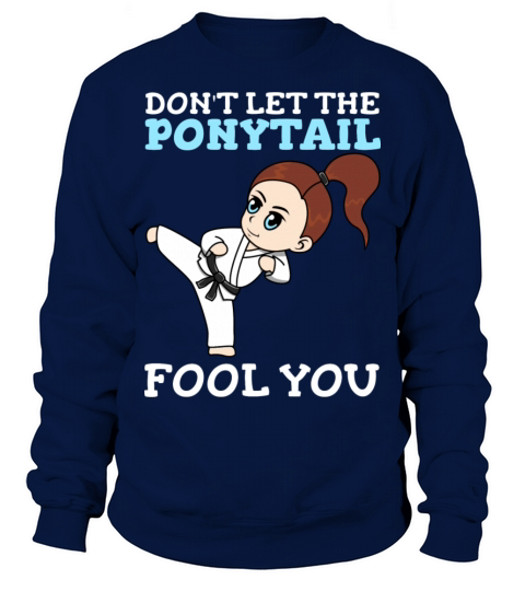 Don t Let The Ponytail Fool You Funny Karate Sweatshirt Unisex