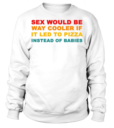 Sex Would Be Way Cooler Sweatshirt Unisex