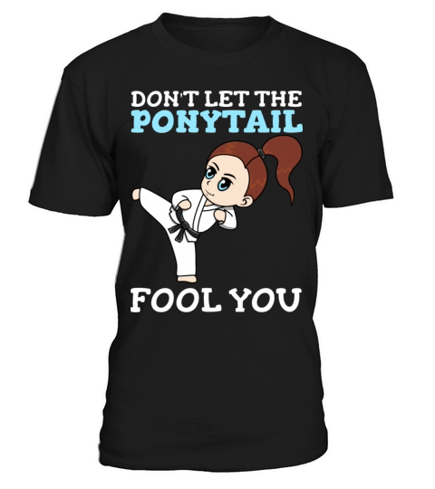 Don t Let The Ponytail Fool You Funny Karate T-Shirt Unisex