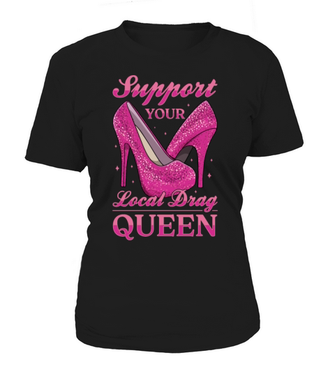 LGBTQ Support Your Local Drag Queen Pride Women's T-Shirt