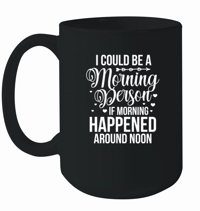 I Could Be A Morning Person If Morning Happened Ceramic Mug