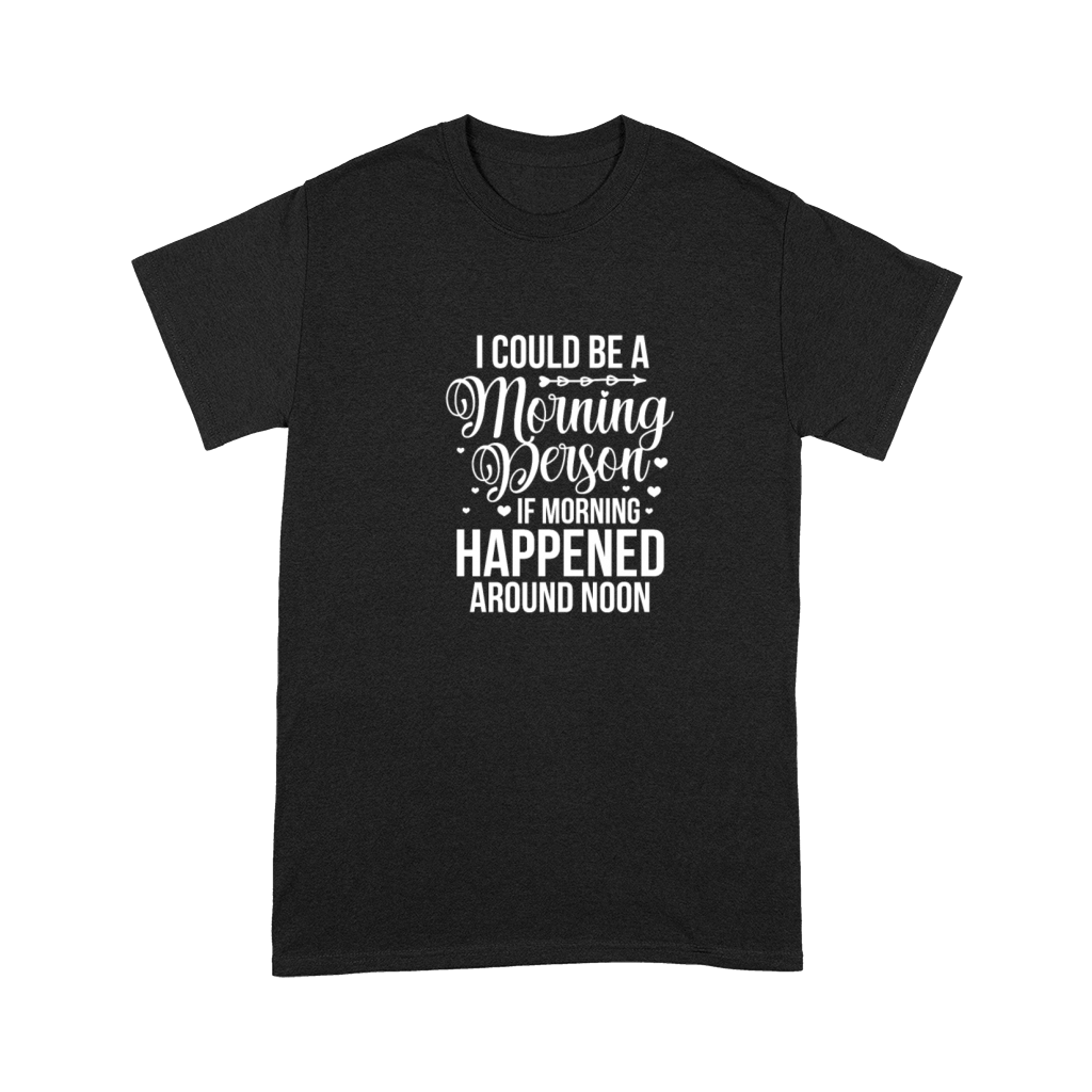 I Could Be A Morning Person If Morning Happened Premium T-shirt