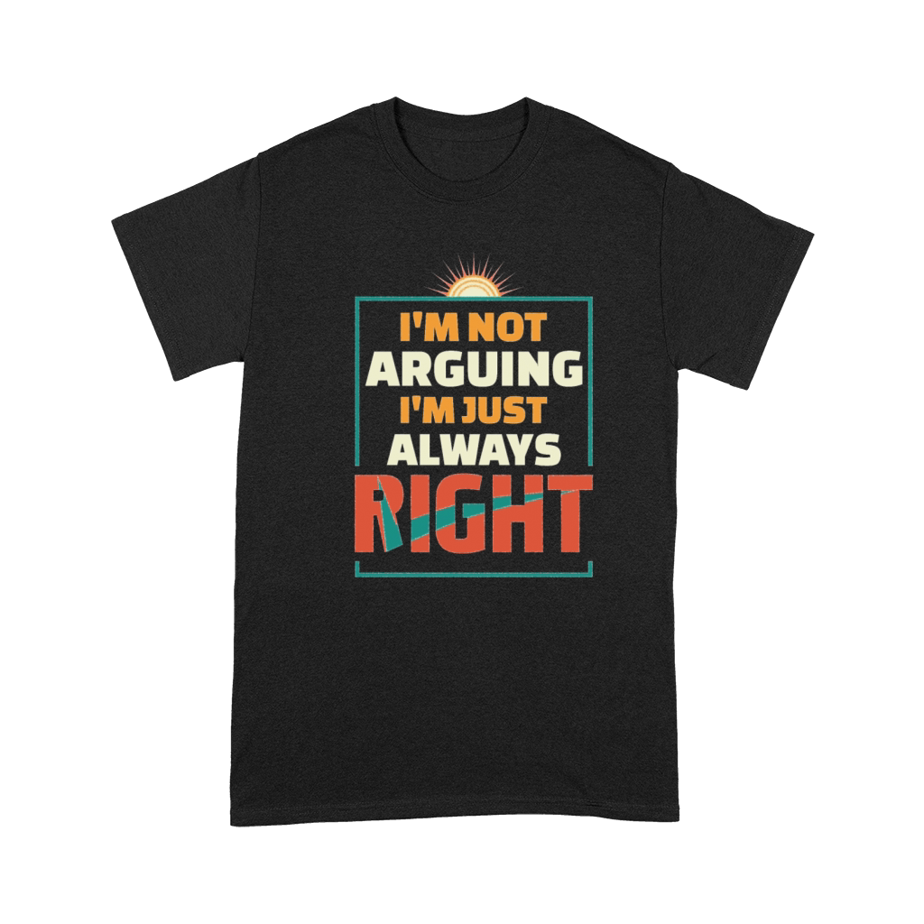 IM NOT ARGUING I M JUST ALWAYS RIGHT Premium T-shirt