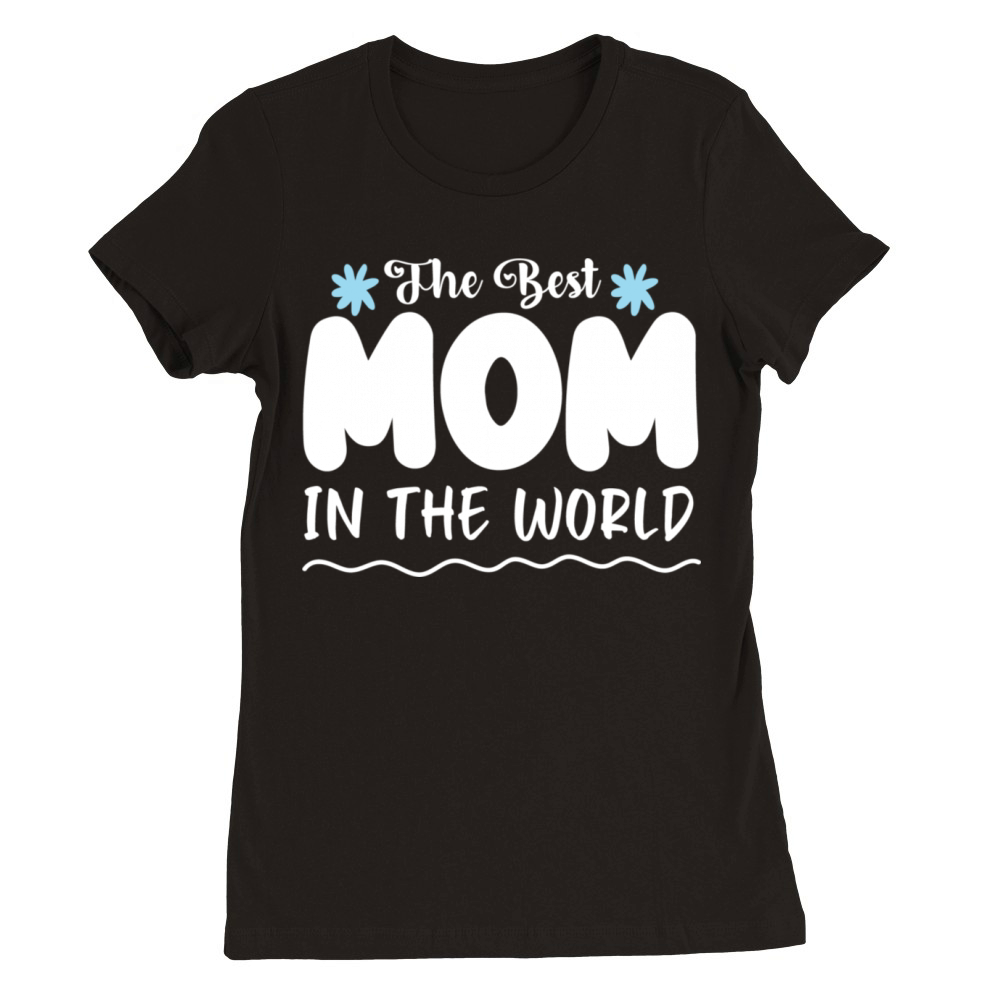 The Best Mom in the world Premium Womens Crewneck T-shirt