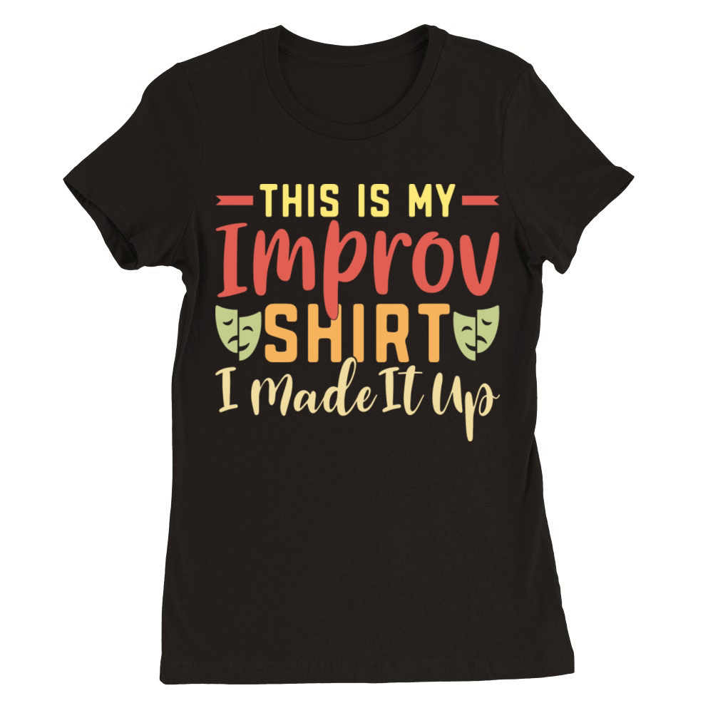 This Is My Improv Shirt I Made It Up Premium Womens Crewneck T-shirt