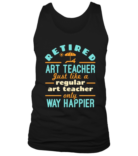 Retired Art Teacher Retirement Way Happier Tank Top Unisex