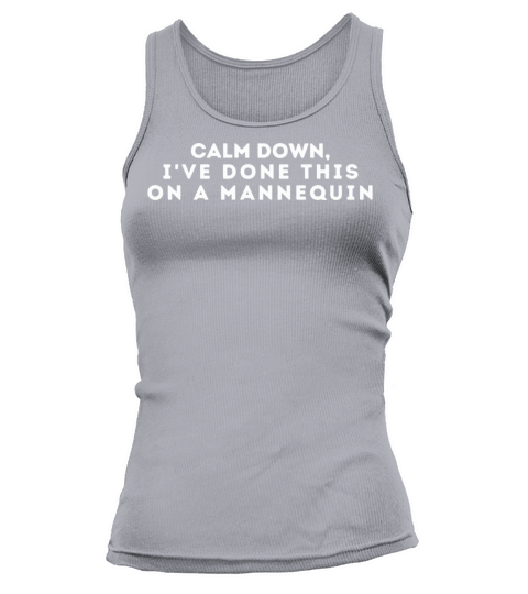 Calm Down Ive Done This on a Mannequin Tank top Woman