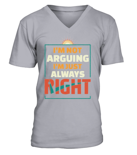 IM NOT ARGUING I M JUST ALWAYS RIGHT V-Neck T-shirt