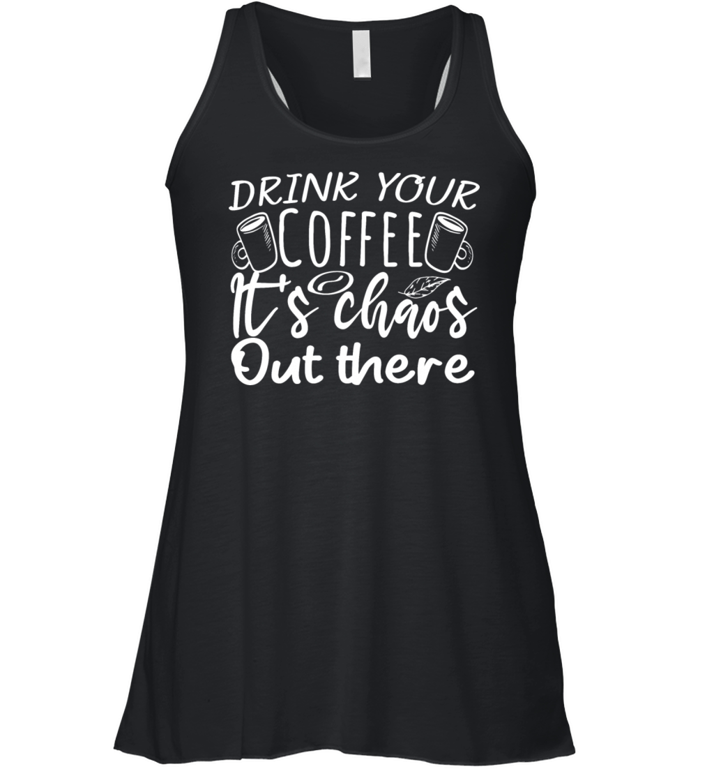 drink your coffee its chaos out there Coffee lover Women's Flowy Tank Top