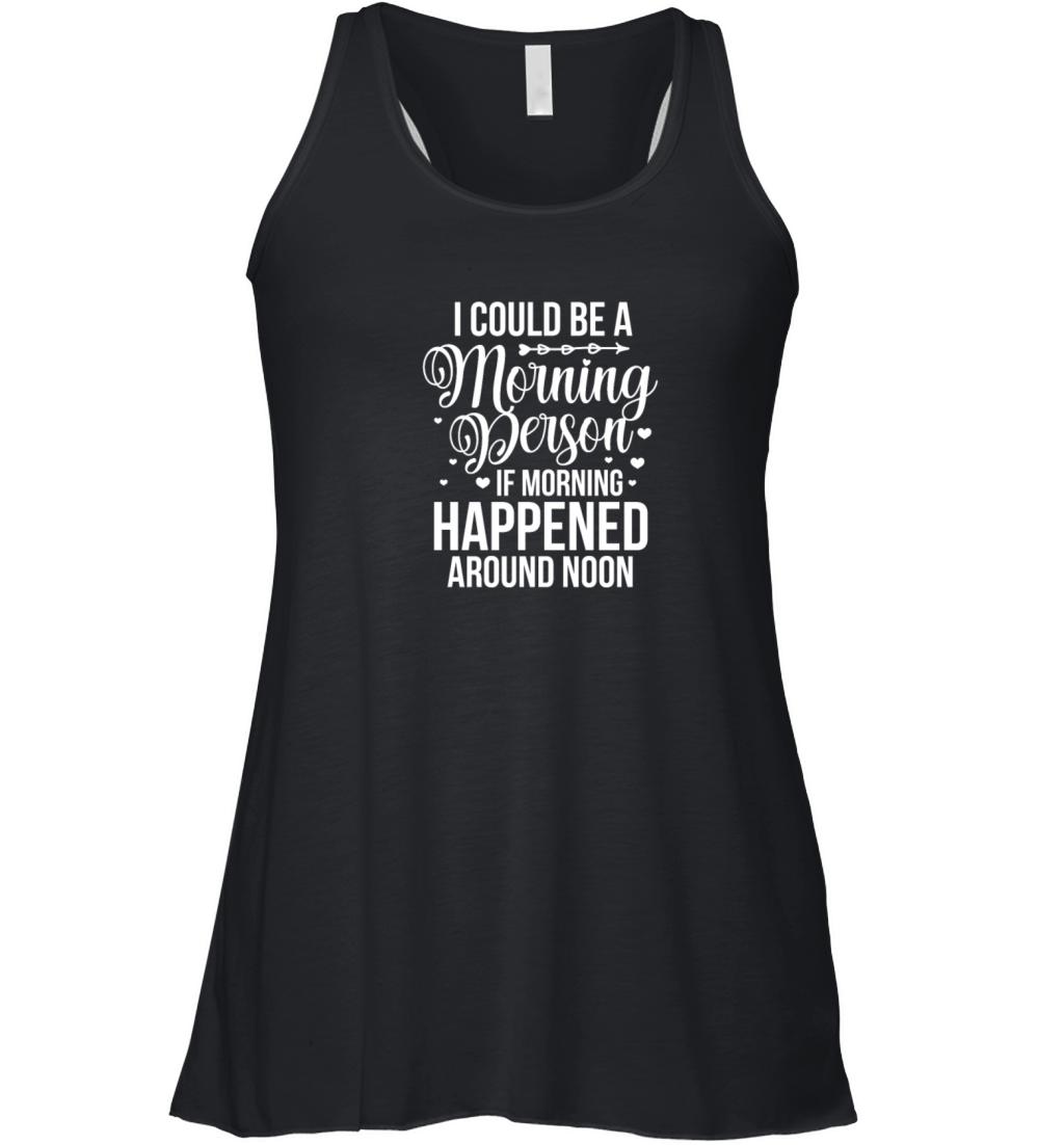 I Could Be A Morning Person If Morning Happened Women's Flowy Tank Top