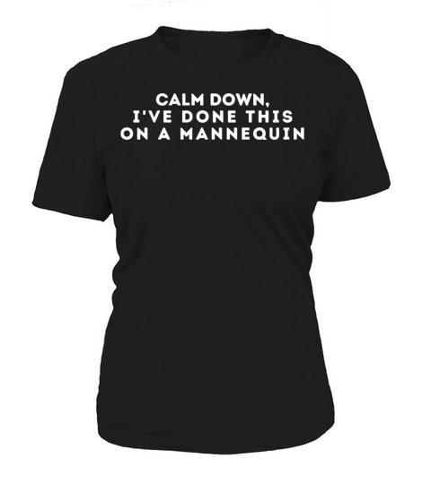 Calm Down Ive Done This on a Mannequin Women's T-Shirt