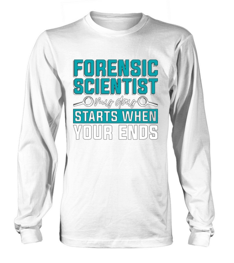 Forensic Scientist My Day Starts When Criminology Long sleeved Unisex