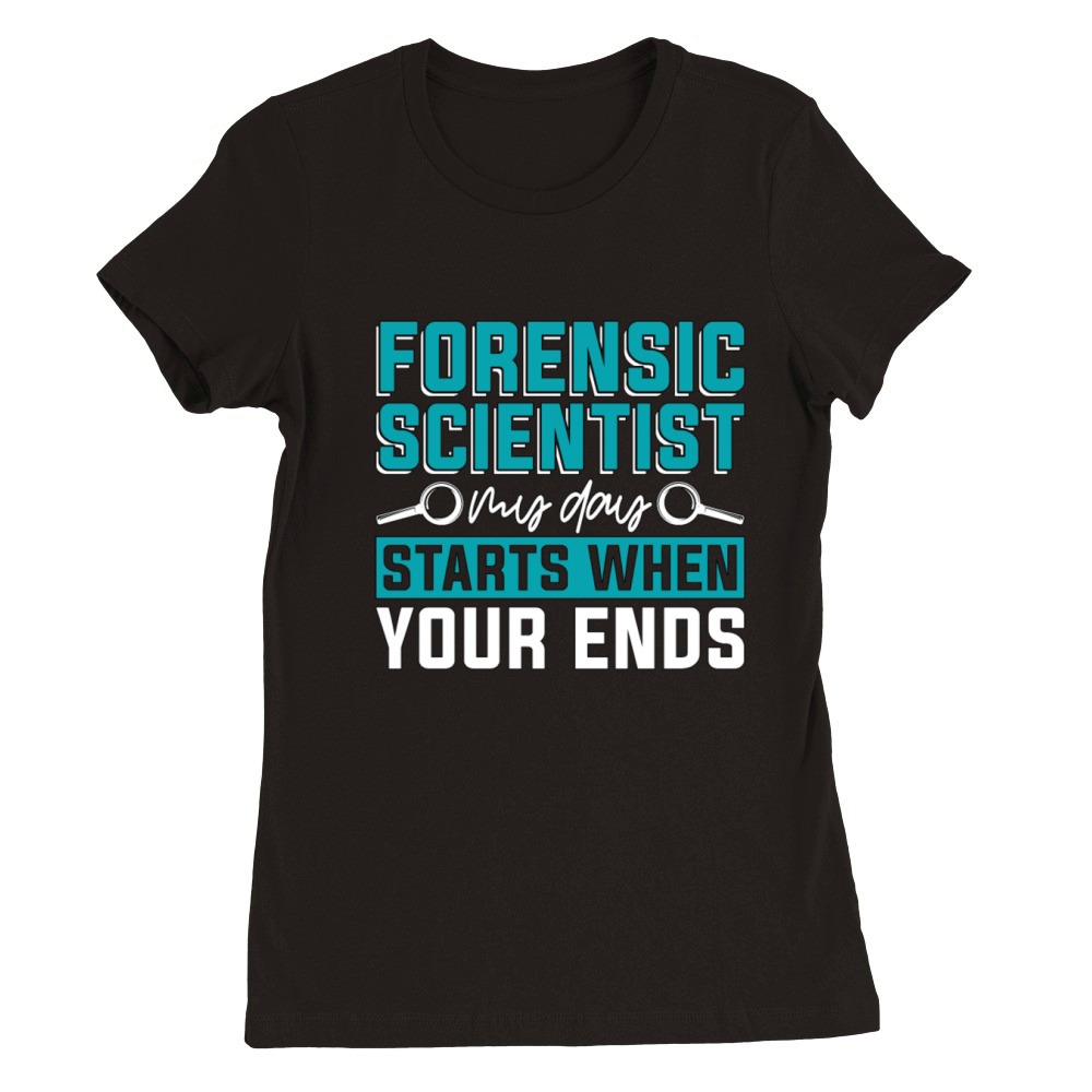 Forensic Scientist My Day Starts When Criminology Premium Womens Crewneck T-shirt