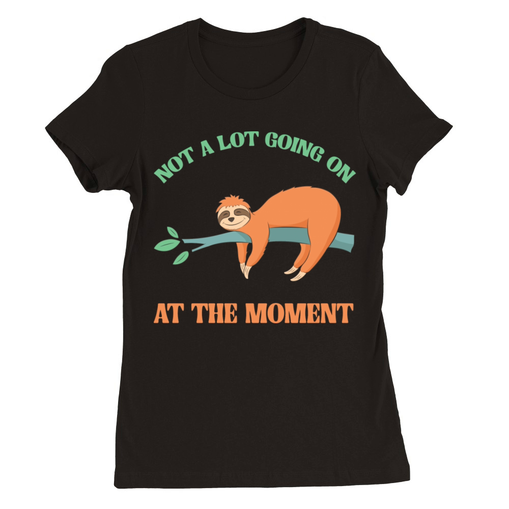 Not A Lot Going On At The Moment Lazy Bored Sloth Premium Womens Crewneck T-shirt