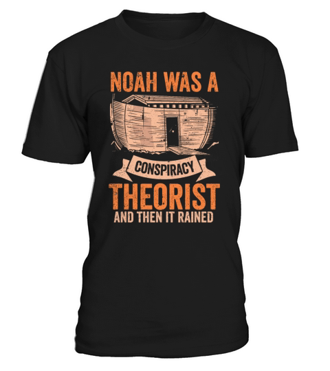 Noah Was A Conspiracy Theorist And The It Rained T-Shirt Unisex